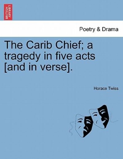 Cover for Horace Twiss · The Carib Chief; a Tragedy in Five Acts [and in Verse]. (Taschenbuch) (2011)
