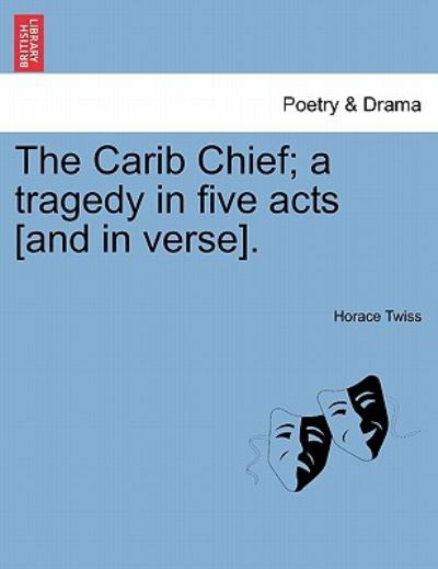 Cover for Horace Twiss · The Carib Chief; a Tragedy in Five Acts [and in Verse]. (Paperback Bog) (2011)