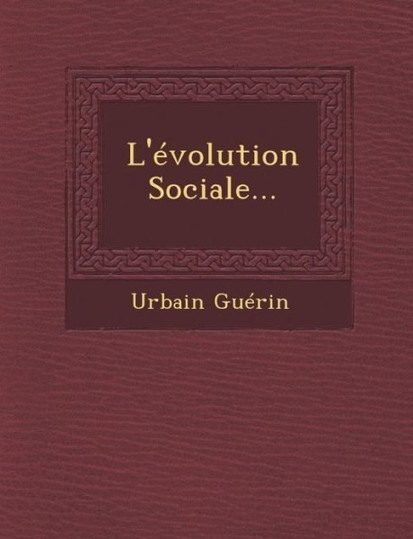 L'evolution Sociale... - Urbain Guerin - Bøger - Saraswati Press - 9781249943341 - 1. oktober 2012