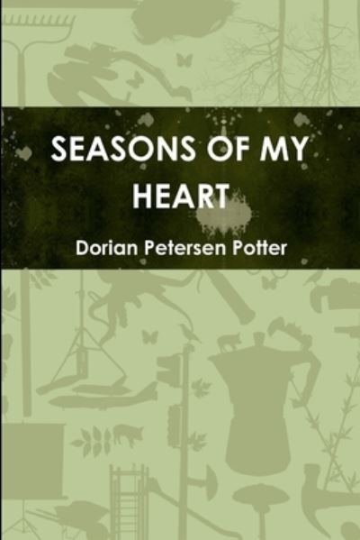 Seasons of My Heart - Dorian Petersen Potter - Livres - Lulu Press, Inc. - 9781300295341 - 12 octobre 2012