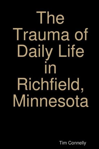 Cover for Tim Connelly · The Trauma of Daily Life in Richfield, Minnesota (Pocketbok) (2014)