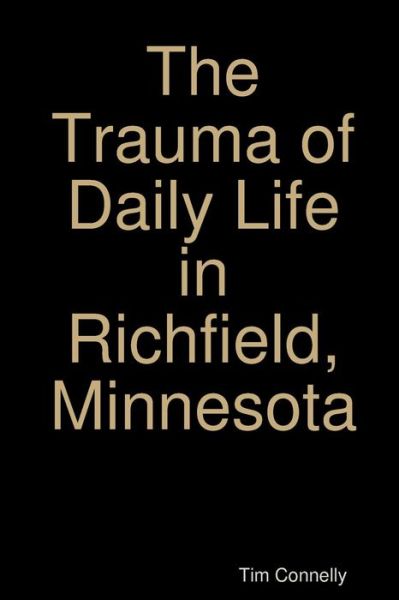 Cover for Tim Connelly · The Trauma of Daily Life in Richfield, Minnesota (Taschenbuch) (2014)