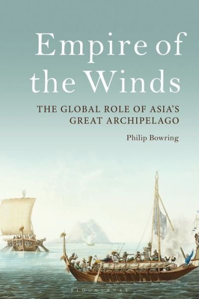Cover for Bowring, Philip (Independent Journalist and Author, Asia) · Empire of the Winds: The Global Role of Asia’s Great Archipelago (Paperback Book) (2020)