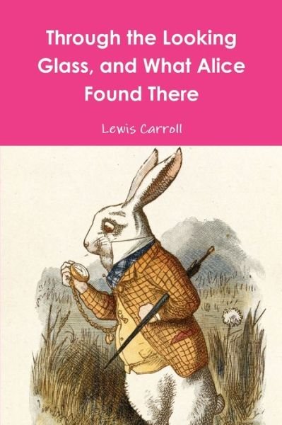 Through the Looking Glass, and What Alice Found There - Lewis Carroll - Books - Lulu.com - 9781365997341 - May 26, 2017
