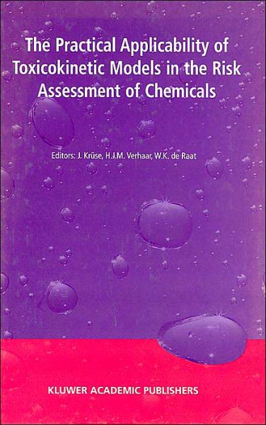 Cover for J Kruse · The Practical Applicability of Toxicokinetic Models in the Risk Assessment of Chemicals: Proceedings of the Symposium The Practical Applicability of Toxicokinetic Models in the Risk Assessment of Chemicals held in The Hague, The Netherlands, 17-18 Februar (Hardcover Book) [2002 edition] (2002)