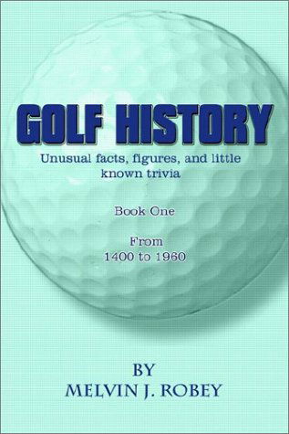 Cover for Melvin J. Robey · Golf History: Unusual Facts, Figures, and Little Known Trivia, Book One, from 1400 to 1960 (Bk. 1) (Hardcover Book) (2002)