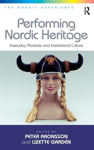 Cover for Lizette Graden · Performing Nordic Heritage: Everyday Practices and Institutional Culture - The Nordic Experience (Gebundenes Buch) [New edition] (2013)
