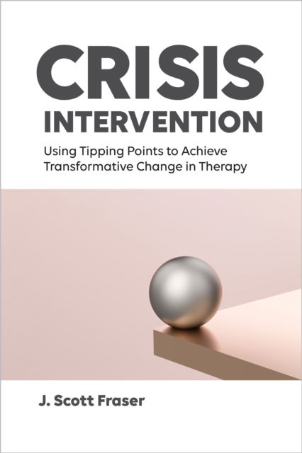 Crisis Intervention: Using Tipping Points to Achieve Transformative Change in Therapy - J. Scott Fraser - Bøger - American Psychological Association - 9781433843341 - 11. februar 2025