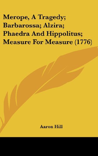 Cover for Aaron Hill · Merope, a Tragedy; Barbarossa; Alzira; Phaedra and Hippolitus; Measure for Measure (1776) (Hardcover Book) (2008)
