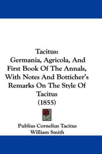 Cover for Publius Cornelius Tacitus · Tacitus: Germania, Agricola, And First Book Of The Annals, With Notes And Botticher's Remarks On The Style Of Tacitus (1855) (Paperback Book) (2008)