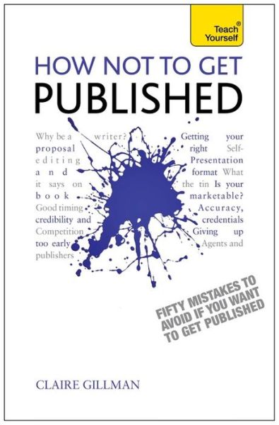 How NOT to Get Published: Fifty mistakes to avoid if you want to publish your creative writing - Claire Gillman - Books - John Murray Press - 9781444171341 - September 27, 2013