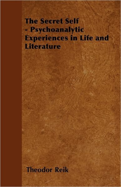 Cover for Theodor Reik · The Secret Self - Psychoanalytic Experiences in Life and Literature (Pocketbok) (2011)
