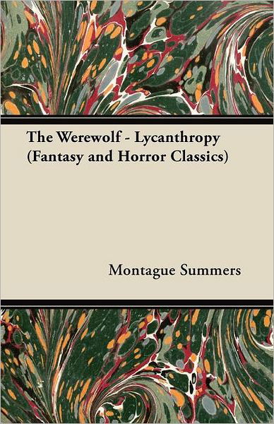 The Werewolf - Lycanthropy (Fantasy and Horror Classics) - Montague Summers - Books - Fantasy and Horror Classics - 9781447406341 - May 4, 2011