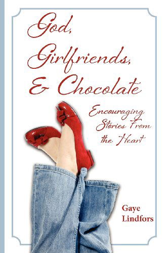 Cover for Gaye Lindfors · God, Girlfriends, &amp; Chocolate: Encouraging Stories from the Heart (Paperback Book) (2012)