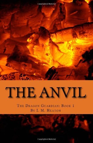 Cover for I M Heaton · The Anvil: the Beginning of a Legend (The Dragon Guardian) (Paperback Bog) (2012)