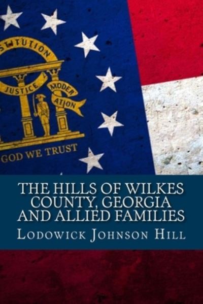 Cover for Lodowick Johnson Hill · The Hills Of Wilkes County, Georgia And Allied Families (Paperback Book) (2013)