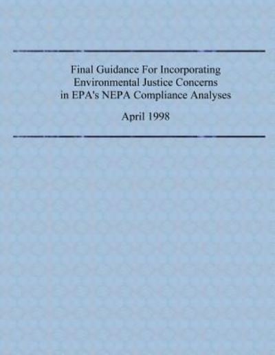 Final Guidance for Incorporating Environmental Justice Concerns in Epa's Nepa Compliance Analyses - Environmental Protection Agency - Livros - Createspace - 9781493623341 - 30 de abril de 1998
