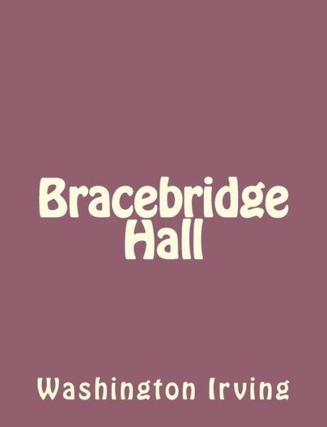 Bracebridge Hall - Washington Irving - Bøger - Createspace - 9781494390341 - 6. december 2013
