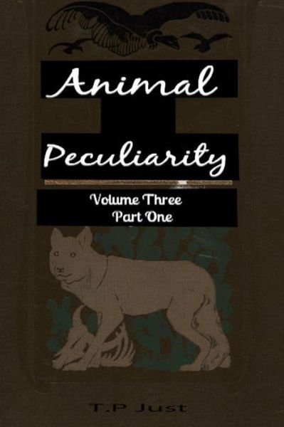 Cover for T P Just · Animal Peculiarity Volume 3 Part 1 (Taschenbuch) (2013)