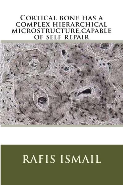Cover for Ir Rafis Suizwan Ismail Mr · Cortical Bone Has a Complex Hierarchical Microstructure, Capable of Self Repair (Paperback Book) (2014)