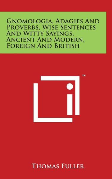 Cover for Thomas Fuller · Gnomologia, Adagies and Proverbs, Wise Sentences and Witty Sayings, Ancient and Modern, Foreign and British (Hardcover Book) (2014)