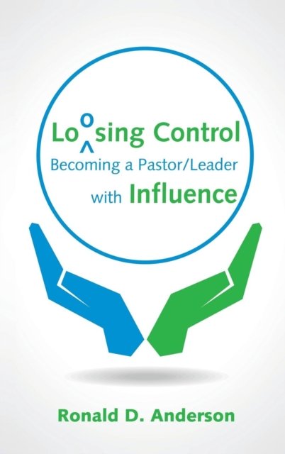 Cover for Ronald D Anderson · Loosing Control: Becoming a Pastor Leader with Influence (Gebundenes Buch) (2015)