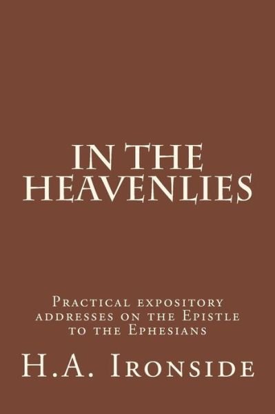Cover for H a Ironside · In the Heavenlies: Practical Expository Addresses on the Epistle to the Ephesians (Pocketbok) (2014)
