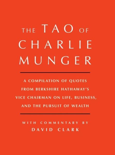 Cover for David Clark · Tao of Charlie Munger: A Compilation of Quotes from Berkshire Hathaway's Vice Chairman on Life, Business, and the Pursuit of Wealth With Commentary by David Clark (Hardcover bog) (2017)