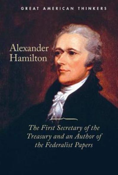 Cover for Tatiana Ryckman · Alexander Hamilton The First Secretary of the Treasury and an Author of the Federalist Papers (Hardcover Book) (2016)