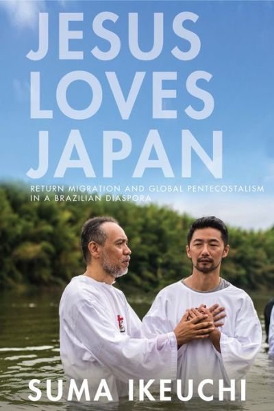 Cover for Suma Ikeuchi · Jesus Loves Japan: Return Migration and Global Pentecostalism in a Brazilian Diaspora (Pocketbok) (2019)