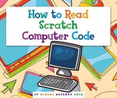 Cover for George Anthony Kulz · How to Read Scratch Computer Code (Hardcover Book) (2018)