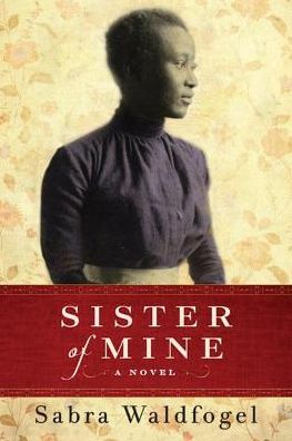 Cover for Sabra Waldfogel · Sister of Mine: A Novel (Paperback Book) (2016)