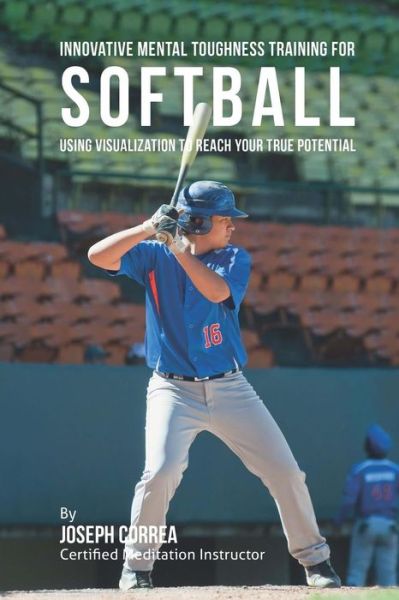 Cover for Correa (Certified Meditation Instructor) · Innovative Mental Toughness Training for Softball: Using Visualization to Reach Your True Potential (Paperback Book) (2015)