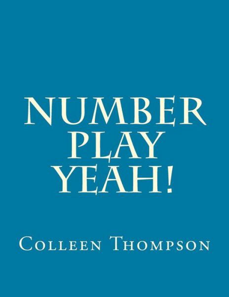Number Play Yeah! - Colleen M Thompson - Books - Createspace - 9781514825341 - July 8, 2015