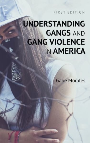 Cover for Gabe Morales · Understanding Gangs and Gang Violence in America (Hardcover Book) (2020)