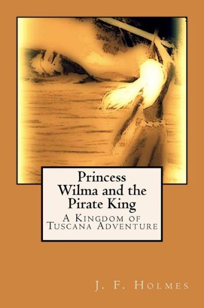 Cover for J F Holmes · Princess Wilma and the Pirate King: a Kingdom of Tuscana Adventure (Paperback Book) (2015)