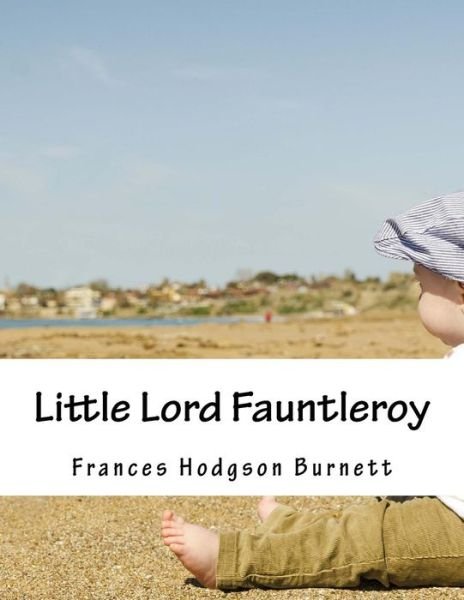 Little Lord Fauntleroy - Frances Hodgson Burnett - Bøger - Createspace - 9781517600341 - 1. oktober 2015