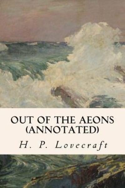 Out of the Aeons (Annotated) - H P Lovecraft - Bøger - Createspace Independent Publishing Platf - 9781523441341 - 17. januar 2016
