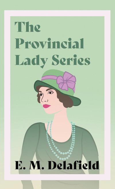 Cover for E M Delafield · The Provincial Lady Series; Diary of a Provincial Lady, The Provincial Lady Goes Further, The Provincial Lady in America &amp; The Provincial Lady in Wartime - Provincial Lady (Inbunden Bok) (2022)