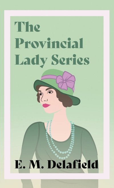 Cover for E M Delafield · The Provincial Lady Series; Diary of a Provincial Lady, The Provincial Lady Goes Further, The Provincial Lady in America &amp; The Provincial Lady in Wartime - Provincial Lady (Innbunden bok) (2022)