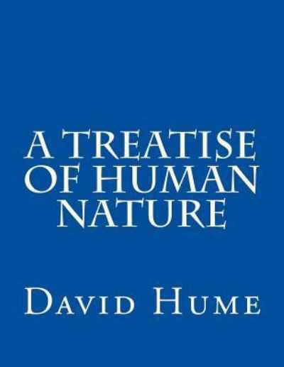 A Treatise of Human Nature - David Hume - Books - Createspace Independent Publishing Platf - 9781535392341 - July 21, 2016