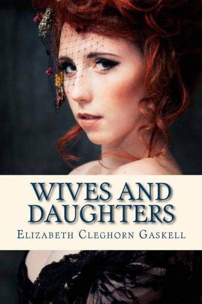 Wives and Daughters - Elizabeth Cleghorn Gaskell - Books - Createspace Independent Publishing Platf - 9781536902341 - August 4, 2016