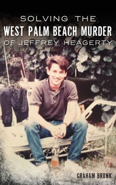 Cover for Graham Brunk · Solving the West Palm Beach Murder of Jeffrey Heagerty (Hardcover Book) (2019)