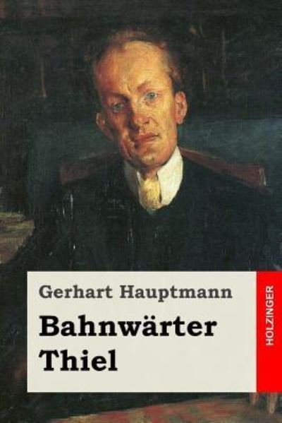 Bahnwarter Thiel - Gerhart Hauptmann - Livres - Createspace Independent Publishing Platf - 9781542334341 - 3 janvier 2017