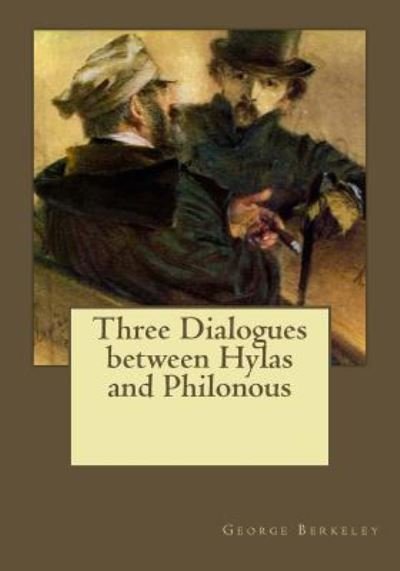 Three Dialogues between Hylas and Philonous - George Berkeley - Bücher - Createspace Independent Publishing Platf - 9781546349341 - 28. April 2017