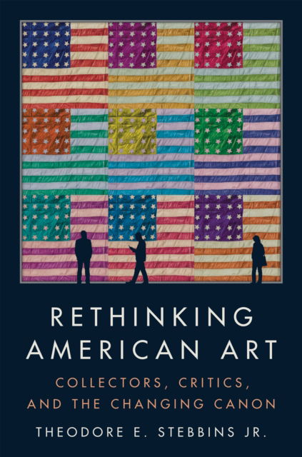 Cover for Theodore E. Stebbins Jr. · Rethinking American Art: Collectors, Critics, and the Changing Canon (Hardcover Book) (2025)