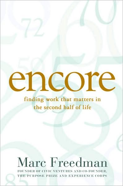 Encore: Finding Work that Matters in the Second Half of Life - Marc Freedman - Books - PublicAffairs,U.S. - 9781586486341 - August 26, 2008