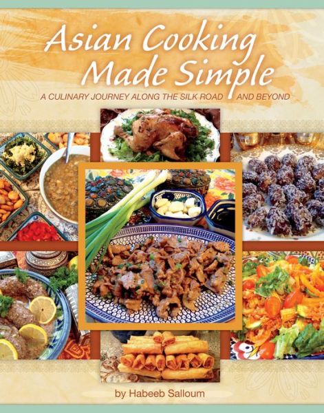 Cover for Habeeb Salloum · Asian Cooking Made Simple: a Culinary Journey Along the Silk Road and Beyond (Hardcover Book) (2014)