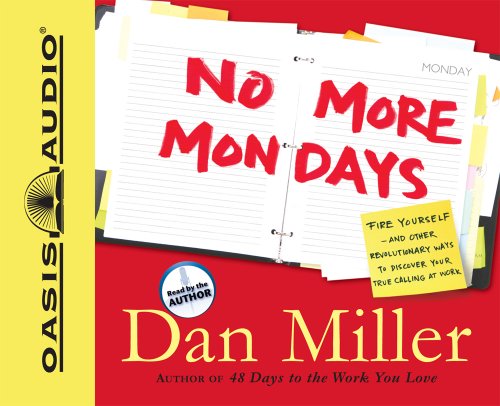 No More Mondays: Fire Yourself -- and Other Revolutionary Ways to Discover Your True Calling at Work - Dan Miller - Audio Book - Oasis Audio - 9781598593341 - 2008