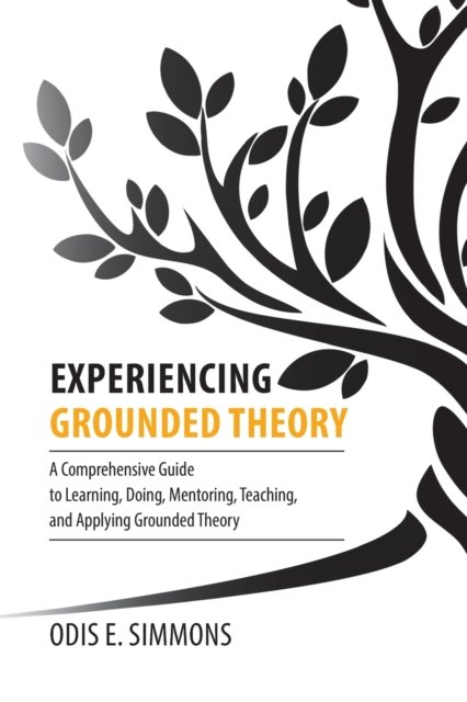 Cover for Odis E Simmons · Experiencing Grounded Theory: A Comprehensive Guide to Learning, Doing, Mentoring, Teaching, and Applying Grounded Theory (Paperback Book) (2022)